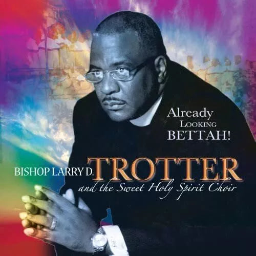 Bishop Larry D. Trotter and the Sweet Holy Spirit Choir "Already Looking Bettah" (CD)-CDs-UnDigable Digs